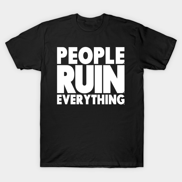 People. Ruin. Everything.  - White lettering T-Shirt by ReviewReviewPodcast